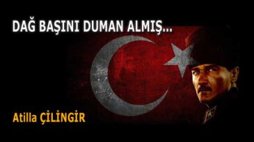 DAĞ BAŞINI DUMAN ALMIŞ…