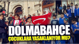 Dolmabahçe çocuklara yasaklanıyor mu?