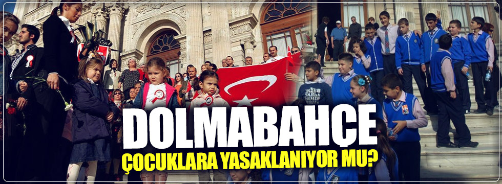 Dolmabahçe çocuklara yasaklanıyor mu?