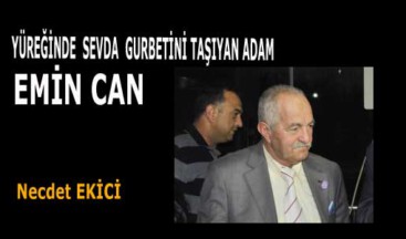 YÜREĞİNDE SEVDA GURBETİNİ TAŞIYAN ADAM: EMİN CAN…