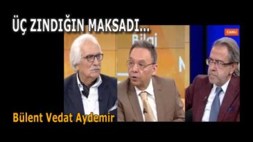ÜÇ ZINDIĞIN MAKSADI…