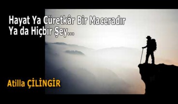 Hayat Ya Cüretkâr Bir Maceradır, Ya da Hiçbir Şey…