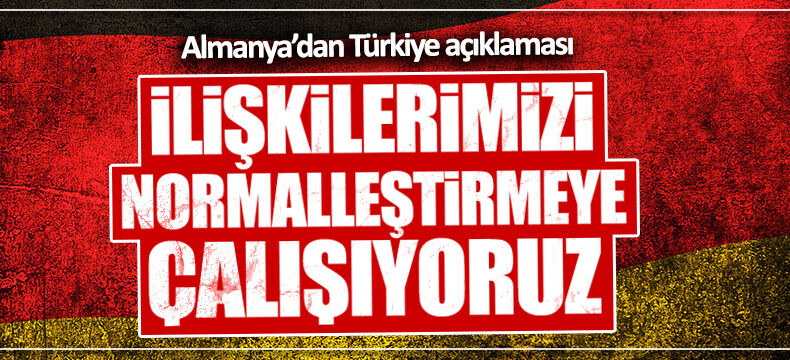 Almanya: Türkiye ile ilişkilerimizi iyileştirmeye çalışıyoruz