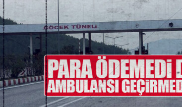 Ambulansı para vermedi diye tünelden geçirmediler