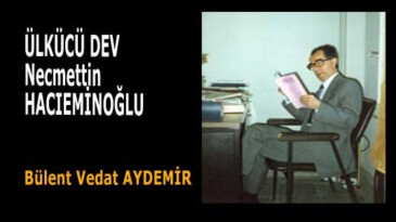ÜLKÜCÜ DEV… NECMETTİN HACIEMİNOĞLU…