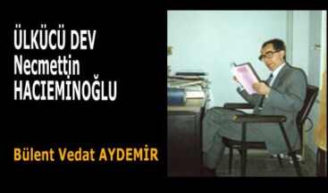 ÜLKÜCÜ DEV… NECMETTİN HACIEMİNOĞLU…