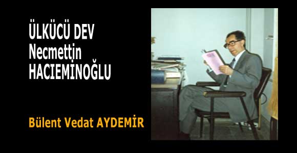 ÜLKÜCÜ DEV… NECMETTİN HACIEMİNOĞLU…