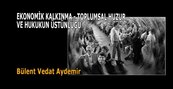 EKONOMİK KALKINMA – TOPLUMSAL HUZUR VE HUKUKUN ÜSTÜNLÜĞÜ