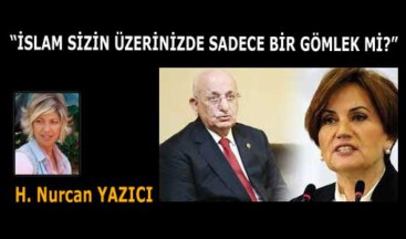 “İSLAM SİZİN ÜZERİNİZDE SADECE BİR GÖMLEK Mİ?”
