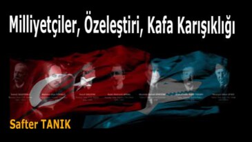 MİLLİYETÇİLER, ÖZELEŞTİRİ, KAFA KARIŞIKLIĞI -5-