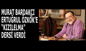 MURAT BARDAKÇI, ERTUĞRUL ÖZKÖK’E “KIZILELMA” DERSİ VERDİ