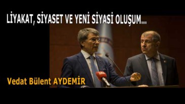 LİYAKAT, SİYASET VE YENİ SİYASİ OLUŞUM…