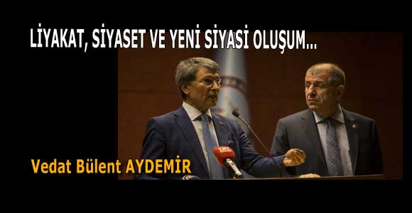 LİYAKAT, SİYASET VE YENİ SİYASİ OLUŞUM…