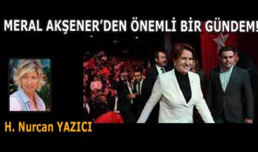 MERAL AKŞENER’DEN ÖNEMLİ BİR GÜNDEM!
