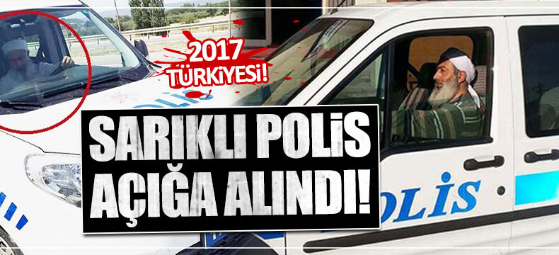Sarıklı cübbeli polis açığa alındı!