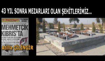43 YIL SONRA MEZARLARI OLAN ŞEHİTLERİMİZ