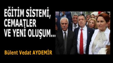 EĞİTİM SİSTEMİ – CEMAATLER VE YENİ OLUŞUM…