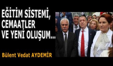 EĞİTİM SİSTEMİ – CEMAATLER VE YENİ OLUŞUM…