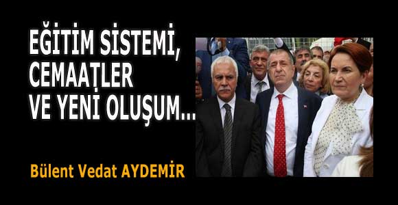 EĞİTİM SİSTEMİ – CEMAATLER VE YENİ OLUŞUM…