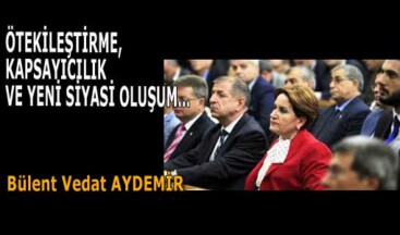 ÖTEKİLEŞTİRME, KAPSAYICILIK VE YENİ SİYASİ OLUŞUM…