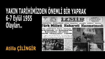 YAKIN TARİHİMİZDEN ÖNEMLİ BİR YAPRAK;  6-7 Eylül 1955 Olayları..
