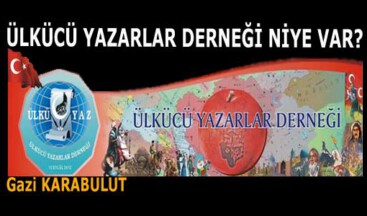ÜLKÜCÜ YAZARLAR DERNEĞİ NİYE VAR?