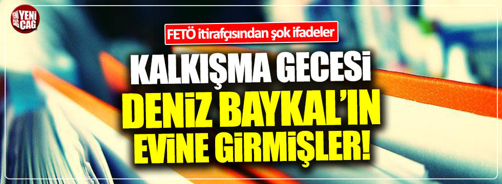 Kalkışma gecesi Deniz Baykal’ın evine girmişler