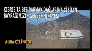 KIBRIS’TA BEŞ PARMAK DAĞLARINA ÇİZİLEN BAYRAĞIMIZIN GERÇEK HİKÂYESİ…