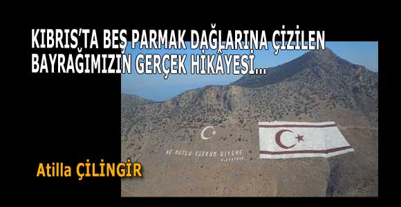 KIBRIS’TA BEŞ PARMAK DAĞLARINA ÇİZİLEN BAYRAĞIMIZIN GERÇEK HİKÂYESİ…