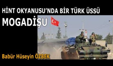 HİNT OKYANUSU’NDA BİR TÜRK ÜSSÜ (MOGADİŞU)