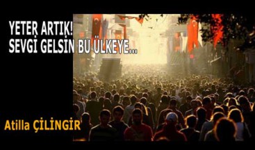 YETER ARTIK! SEVGİ GELSİN BU ÜLKEYE…