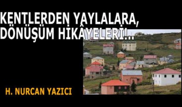 KENTLERDEN YAYLALARA, DÖNÜŞÜM HİKÂYELERİ!..