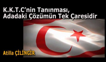 K.K.T.C’nin Tanınması, Adadaki Çözümün Tek Çaresidir