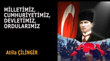 MİLLETİMİZ, CUMHURİYETİMİZ, DEVLETİMİZ, ORDULARIMIZ