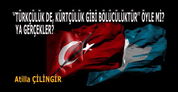 ‘’TÜRKÇÜLÜK DE, KÜRTÇÜLÜK GİBİ BÖLÜCÜLÜKTÜR’’ ÖYLE Mİ? YA GERÇEKLER?