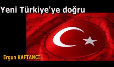 Yeni Türkiye’ye doğru
