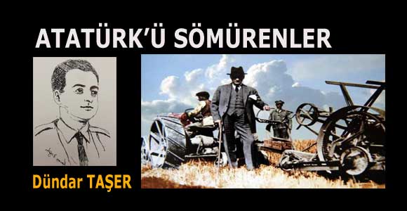 ATATÜRK’Ü SÖMÜRENLER