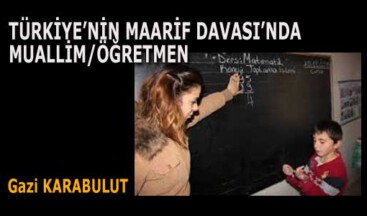 TÜRKİYE’NİN MAARİF DAVASI’NDA MUALLİM/ÖĞRETMEN