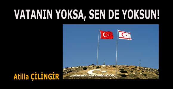 VATANIN YOKSA, SEN DE YOKSUN!
