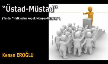 “Üstad-Müstad”, (Ya da “Halkından kopuk Monşer-Usta’lar”)