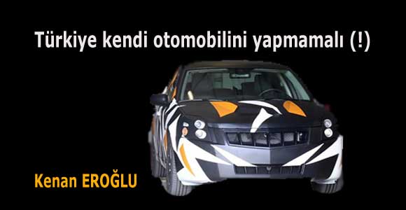 Türkiye kendi otomobilini yapmamalı (!)
