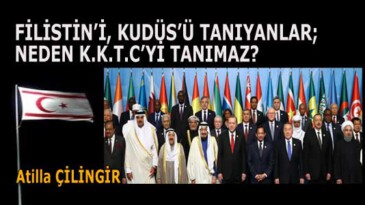 FİLİSTİN’İ, KUDÜS’Ü TANIYANLAR NEDEN K.K.T.C’Yİ TANIMAZ?