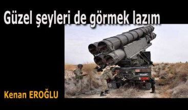 Güzel şeyleri de görmek lazım