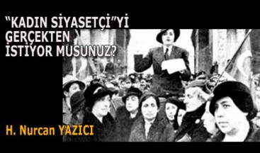“KADIN SİYASETÇİ”Yİ GERÇEKTEN İSTİYOR MUSUNUZ?