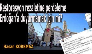 Restorasyon rezaletine perdeleme Erdoğan’a duyurmamak için mi?