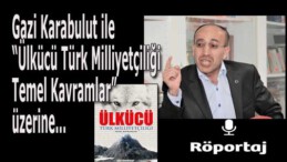 Gazi Karabulut ile “ÜLKÜCÜ Türk Milliyetçiliği Temel Kavramlar” üzerine…