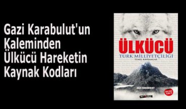 Gazi Karabulut’un Kaleminden Ülkücü Hareketin Kaynak Kodları