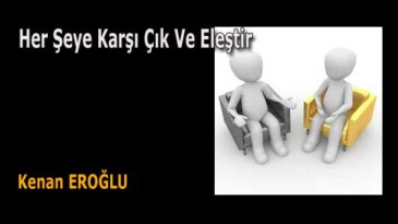 Her Şeye Karşı Çık Ve Eleştir