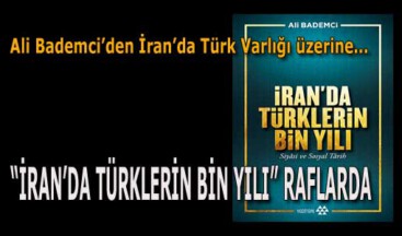 Ali Bademci’nin yeni eseri: “İran’da Türklerin Bin Yılı”
