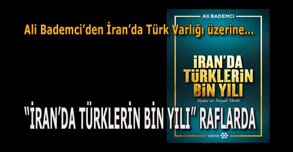 Ali Bademci’nin yeni eseri: “İran’da Türklerin Bin Yılı”